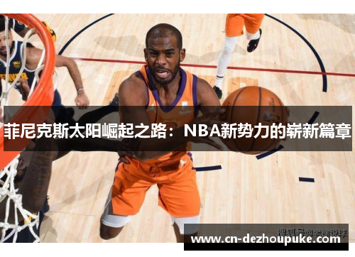 菲尼克斯太阳崛起之路：NBA新势力的崭新篇章