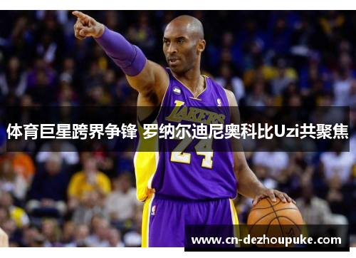 体育巨星跨界争锋 罗纳尔迪尼奥科比Uzi共聚焦